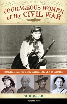 Courageous Women of the Civil War: Soldiers, Spies, Medics, and More Volume 17 - Cordell, M R
