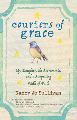 Couriers of Grace: My Daughter, the Sacraments, and a Surprising Walk of Faith - Sullivan, Nancy Jo