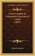 Cours Complet de Grammaire Francaise Et Latine (1861)