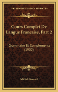 Cours Complet De Langue Francaise, Part 2: Grammaire Et Complements (1902)