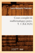Cours Complet de Math?matiques Pures. T. 1 (?d.1828)
