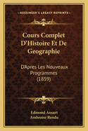 Cours Complet D'Histoire Et de Geographie: D'Apres Les Nouveaux Programmes (1859)