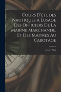 Cours D'tudes Nautiques A Lusage Des Officiers De La Marine Marchande, Et Des Maitres Au Cabotage