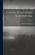 Cours D'algbre Suprieure; Volume 1