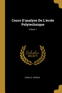 Cours D'analyse De L'cole Polytechnique; Volume 1