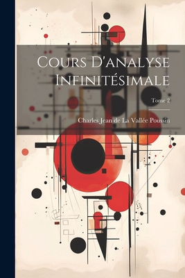 Cours D'Analyse Infinitesimale; Tome 2 - La Vall?e Poussin, Charles Jean de 186 (Creator)