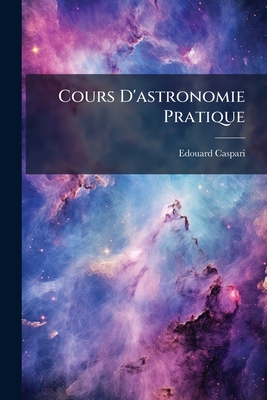 Cours D'astronomie Pratique - Caspari, Edouard