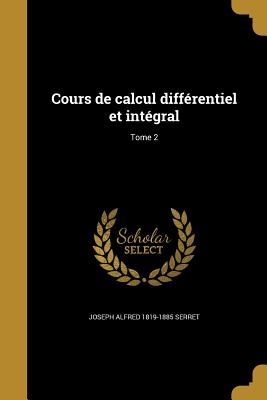 Cours de calcul diffrentiel et intgral; Tome 2 - Serret, Joseph Alfred 1819-1885