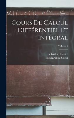 Cours De Calcul Diffrentiel Et Intgral; Volume 1 - Hermite, Charles, and Serret, Joseph Alfred