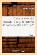 Cours de Droit Civil Fran?ais: d'Apr?s La M?thode de Zachariae. Tome 1 (?d.1869-1879)