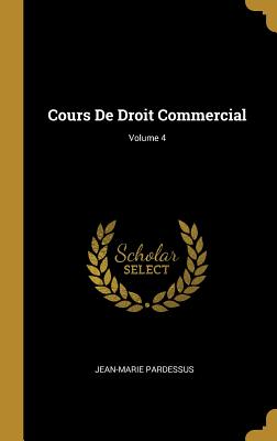 Cours de Droit Commercial; Volume 4 - Pardessus, Jean-Marie