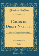 Cours de Droit Naturel, Vol. 1: Profess  La Facult Des Lettres de Paris; Premire Partie, Prolgomnes Au Droit Naturel (Classic Reprint)