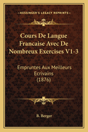 Cours de Langue Francaise Avec de Nombreux Exercises V1-3: Empruntes Aux Meilleurs Ecrivains (1876)