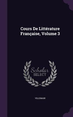 Cours De Littrature Franaise, Volume 3 - Villemain