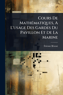Cours De Math(c)matiques, A L'usage Des Gardes Du Pavillon Et De La Marine