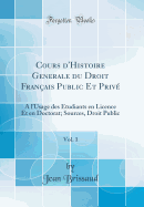 Cours d'Histoire Generale Du Droit Franais Public Et Priv, Vol. 1: A l'Usage Des tudiants En Licence Et En Doctorat; Sources, Droit Public (Classic Reprint)