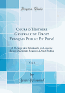 Cours d'Histoire Generale Du Droit Fran?ais Public Et Priv?, Vol. 1: A l'Usage Des ?tudiants En Licence Et En Doctorat; Sources, Droit Public (Classic Reprint)