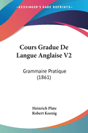 Cours Gradue De Langue Anglaise V2: Grammaire Pratique (1861)