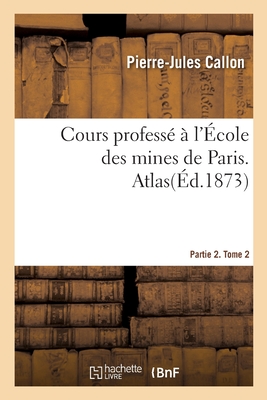 Cours profess? ? l'?cole des mines de Paris. Partie 2 - Callon, Pierre-Jules