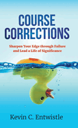 Course Corrections: Sharpen Your Edge through Failure and Lead a Life of Significance