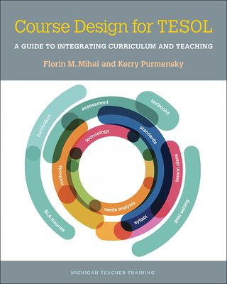 Course Design for Tesol: A Guide to Integrating Curriculum and Teaching - Mihai, Florin, and Purmensky, Kerry