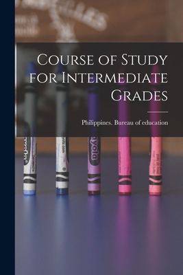 Course of Study for Intermediate Grades - Philippines Bureau of Education (Creator)