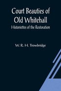 Court Beauties of Old Whitehall; Historiettes of the Restoration