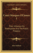 Court Masques of James I: Their Influence on Shakespeare and the Public Theatres