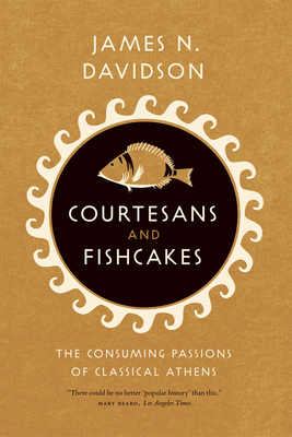 Courtesans & Fishcakes: The Consuming Passions of Classical Athens - Davidson, James N