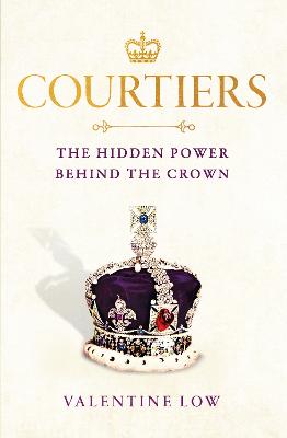Courtiers: The Sunday Times bestselling inside story of the power behind the crown - Low, Valentine