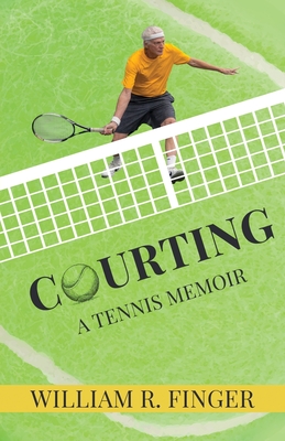 Courting: A Tennis Memoir - Finger, William R