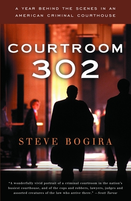 Courtroom 302: A Year Behind the Scenes in an American Criminal Courthouse - Bogira, Steve