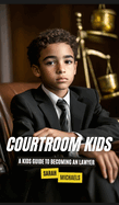 Courtroom Kids: A Kids Guide to Becoming a Lawyer