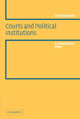 Courts and Political Institutions: A Comparative View - Koopmans, Tim, and Koopmans, Thijmen