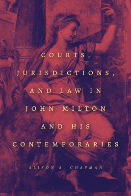 Courts, Jurisdictions, and Law in John Milton and His Contemporaries - Chapman, Alison A