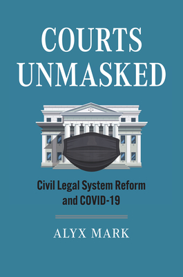 Courts Unmasked: Civil Legal System Reform and Covid-19 - Mark, Alyx