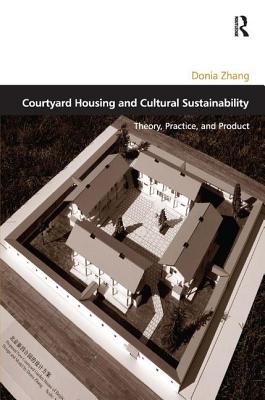 Courtyard Housing and Cultural Sustainability: Theory, Practice, and Product - Zhang, Donia