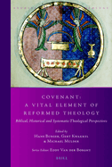 Covenant: A Vital Element of Reformed Theology: Biblical, Historical and Systematic-Theological Perspectives