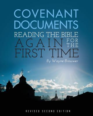 Covenant Documents: Reading the Bible again for the First Time (Revised 2nd Edition) - Brouwer, Wayne