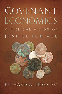 Covenant Economics: A Biblical Vision of Justice for All - Horsley, Richard A