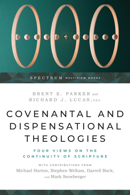 Covenantal and Dispensational Theologies: Four Views on the Continuity of Scripture - Parker, Brent E (Editor), and Lucas, Richard J (Editor)
