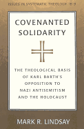 Covenanted Solidarity: The Theological Basis of Karl Barth's Opposition to Nazi Antisemitism and the Holocaust - Molnar, Paul D (Editor), and Lindsay, Mark R