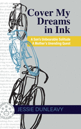 Cover My Dreams in Ink (2nd ed.): A Son's Unbearable Solitude A Mother's Unending Quest