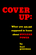 Cover Up: What You Are Not Supposed to Know about Nuclear Power - Grossman, Karl, MD