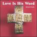 Love is His Word-Music of Richard Proulx