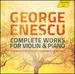 George Enescu: Complete Works for Violin & Piano