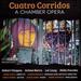 Cuatro Corridos [Arlene Sierra; Lei Liang; Hilda Paredes; Susan Narucki; Pablo Gomez; Aleck Karis; Ayano Kataoka] [Bridge Records: Bridge 9473]