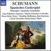 Schumann: Spanisches Liederspiel; Minnespiel; Spanische Liebeslieder