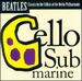 Cello Submarine-Music of the Beatles