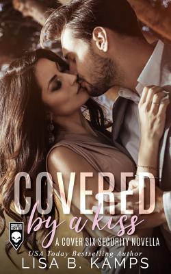 Covered by a Kiss: A Cover Six Security Novella - Kamps, Lisa B